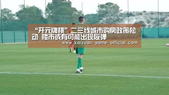“开元牌棋”二三线城市购房政策松动 楼市或有可能出现反弹(图1) 开元牌棋