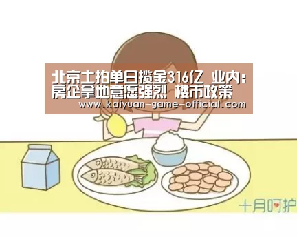 北京土拍单日揽金316亿 业内:房企拿地意愿强烈 楼市政策不放松‘开元牌棋官网’(图2) 开元牌棋